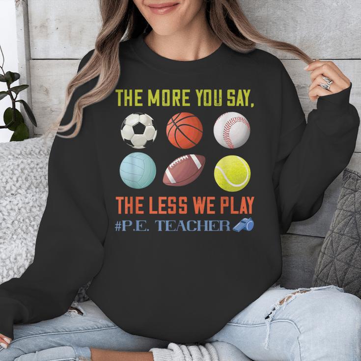 PE Teacher The More You Say Physical Education Teacher Unisex Sweatshirt, Pe Teacher Gifts, funny design PE Teacher The More You Say Physical Education Teacher Unisex Sweatshirt, Pe Teacher Gifts, funny design