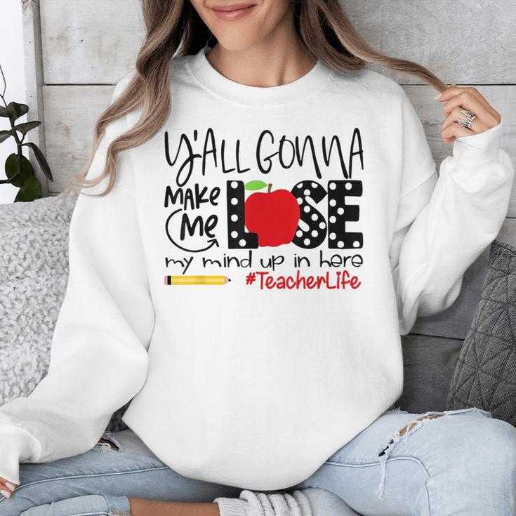 Y'All Gonna Make Me Lose My Mind Up Here Teacher Unisex Sweatshirt, funny design Y'All Gonna Make Me Lose My Mind Up Here Teacher Unisex Sweatshirt, funny design