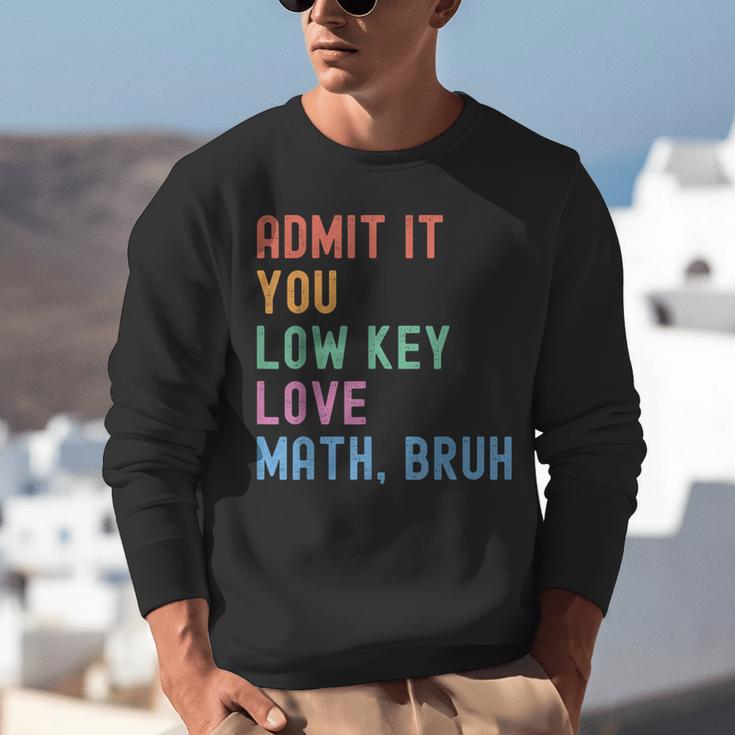 Admit It You Low Key Love Math Bruh Teacher Nerdy Math Unisex Sweatshirt, funny gift