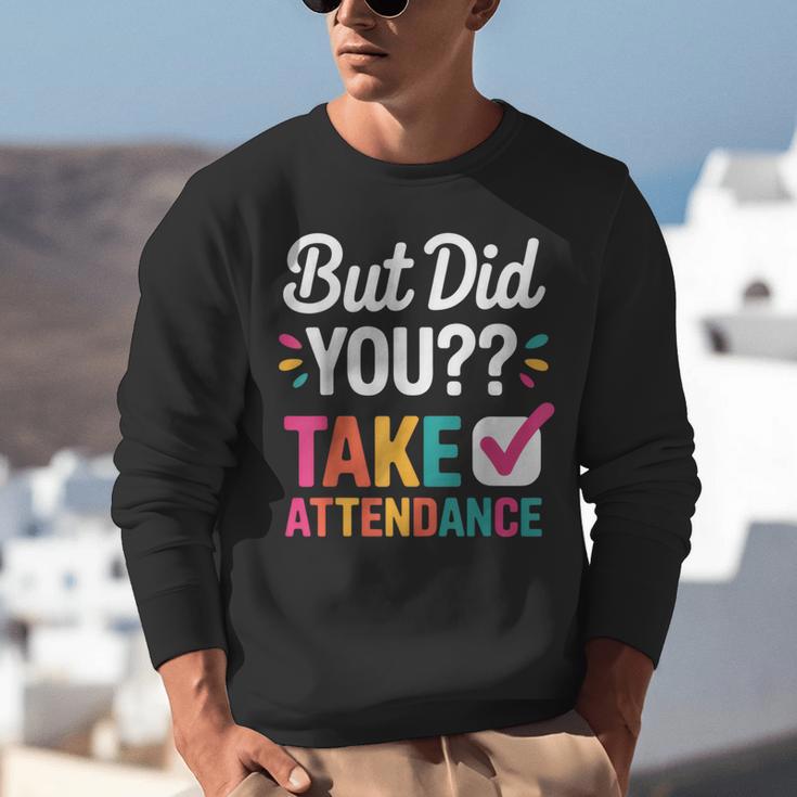 But Did You Take Attendance Teacher Back To School Unisex Sweatshirt, funny gift But Did You Take Attendance Teacher Back To School Unisex Sweatshirt, funny gift