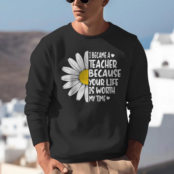 i Became a Teacher Because Your Life Is Worth My Time Unisex Sweatshirt, funny gift i Became a Teacher Because Your Life Is Worth My Time Unisex Sweatshirt, funny gift