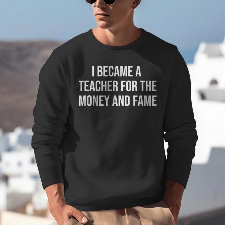 I Became A Teacher For The Money And Fame Unisex Sweatshirt, funny gift I Became A Teacher For The Money And Fame Unisex Sweatshirt, funny gift