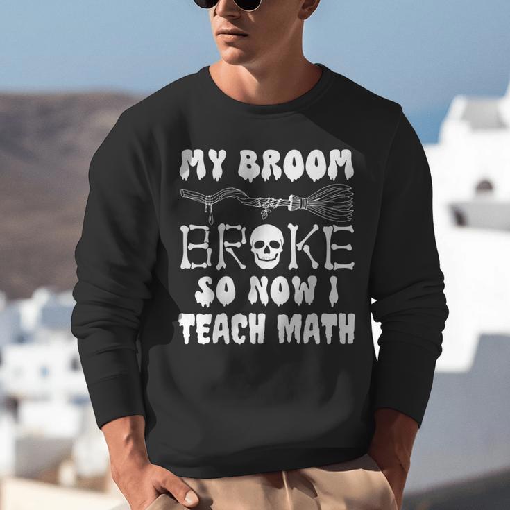 My Broom Broke So Now I Teach Math Halloween Teacher Costume For Men Women Unisex Sweatshirt, funny gift