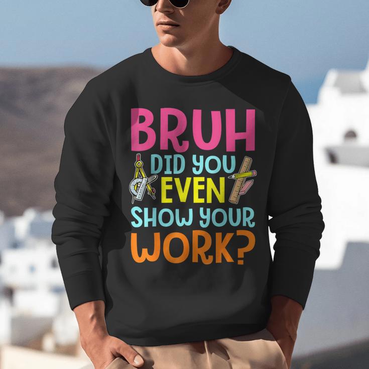 Bruh Did You Even Show Your Work Humorous Math Teacher Unisex Sweatshirt, funny gift Bruh Did You Even Show Your Work Humorous Math Teacher Unisex Sweatshirt, funny gift