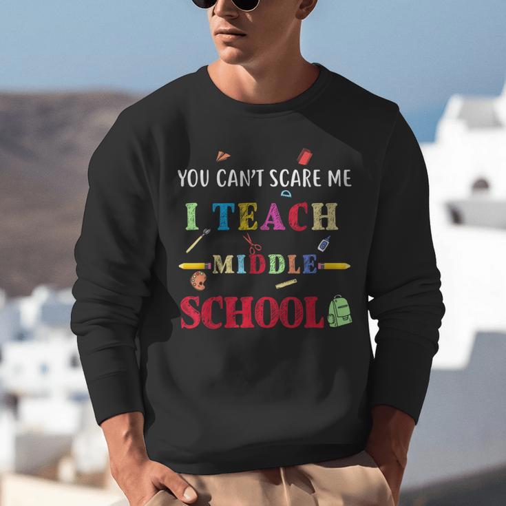 You Can't Scare Me I Teach Middle School Teacher For Men Women Unisex Sweatshirt, funny gift You Can't Scare Me I Teach Middle School Teacher For Men Women Unisex Sweatshirt, funny gift