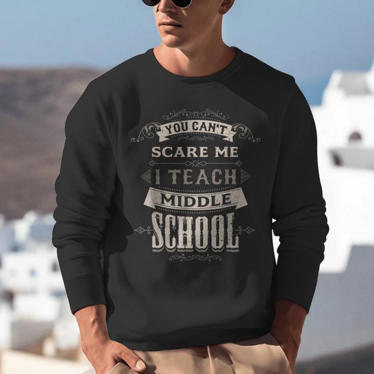 You Cant Scare Me I Teach Middle School Teacher Unisex Sweatshirt, funny gift