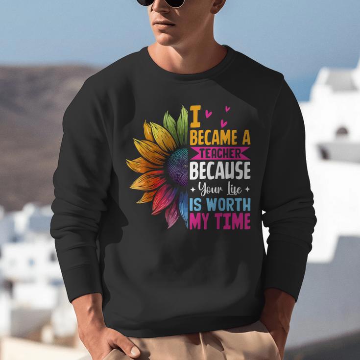 Cute I Became A Teacher Because Your Life Is Worth My Time Unisex Sweatshirt, funny gift