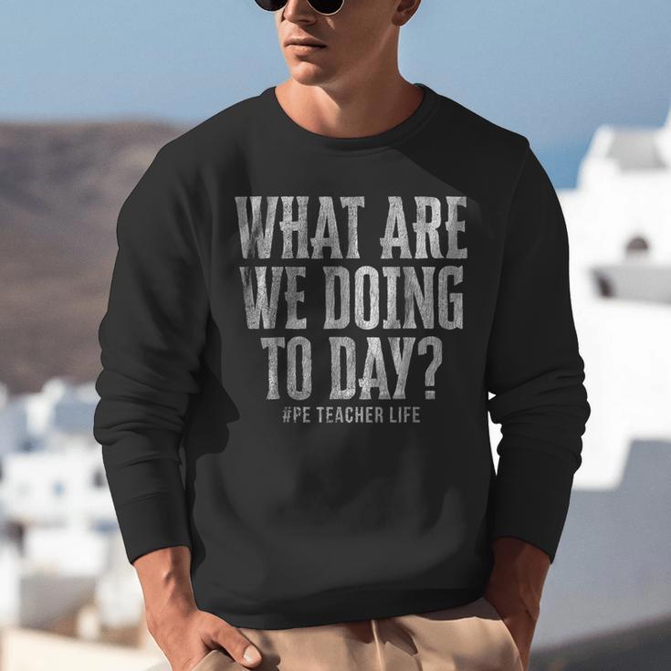 What Are We Doing Today PE Teacher Life Funny Men Women Kids Unisex Sweatshirt, Pe Teacher Sweatshirts, funny gift What Are We Doing Today PE Teacher Life Funny Men Women Kids Unisex Sweatshirt, Pe Teacher Sweatshirts, funny gift