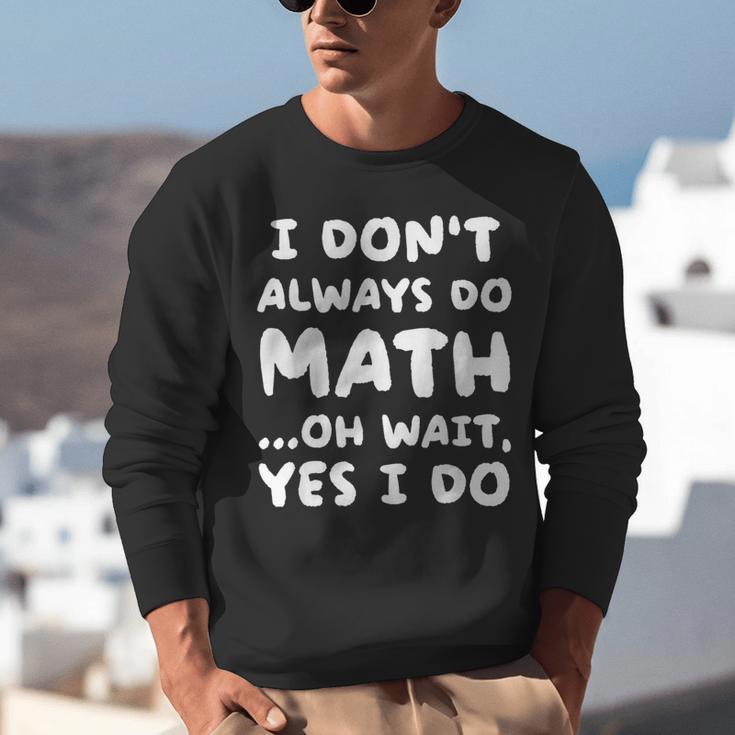 I Don't Always Do Math Math Teacher Back To School Unisex Sweatshirt, funny gift I Don't Always Do Math Math Teacher Back To School Unisex Sweatshirt, funny gift