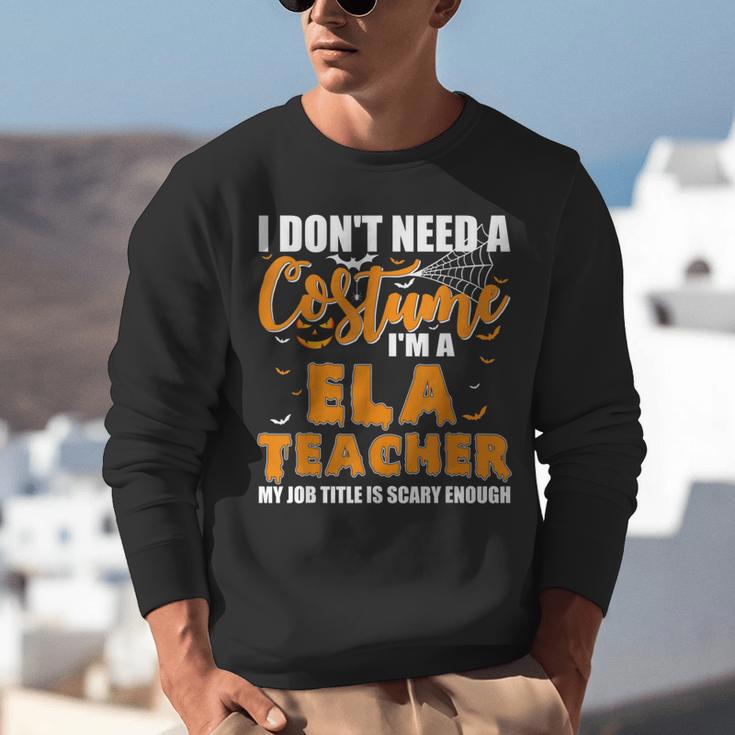 I Don't Need A Costume I'm A ELA Teacher Halloween Unisex Sweatshirt, funny gift I Don't Need A Costume I'm A ELA Teacher Halloween Unisex Sweatshirt, funny gift