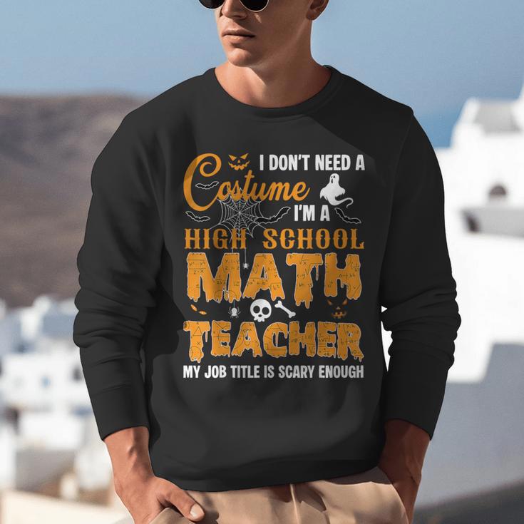 Don't Need Costume I'm A High School Math Teacher Halloween Unisex Sweatshirt, funny gift Don't Need Costume I'm A High School Math Teacher Halloween Unisex Sweatshirt, funny gift