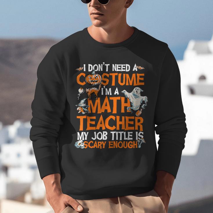 I Don't Need A Costume I'm Math Teacher Costume Halloween Men Women Unisex Sweatshirt, funny gift I Don't Need A Costume I'm Math Teacher Costume Halloween Men Women Unisex Sweatshirt, funny gift
