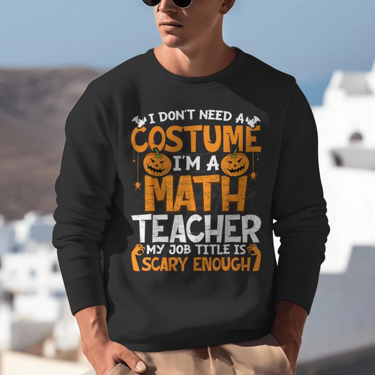 I Don't Need A Costume I'm Math Teacher Costume Halloween Unisex Sweatshirt, funny gift