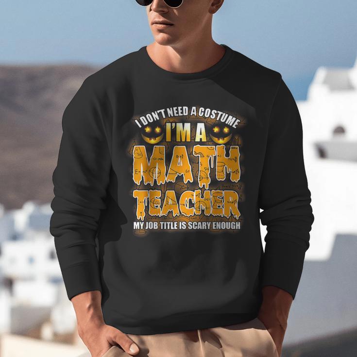 I Don't Need A Costume I'm A Math Teacher Halloween Unisex Sweatshirt, funny gift I Don't Need A Costume I'm A Math Teacher Halloween Unisex Sweatshirt, funny gift