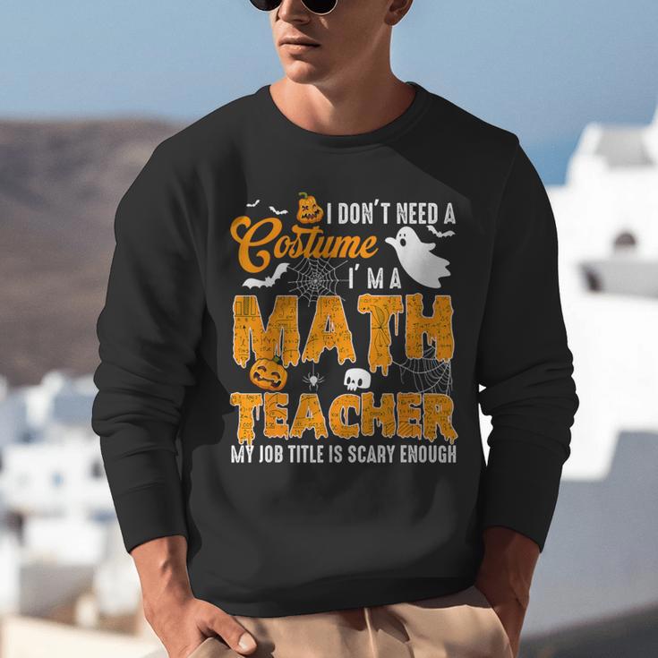 I Don't Need a Costume I'm A Math Teacher Halloween Costume Unisex Sweatshirt, funny gift