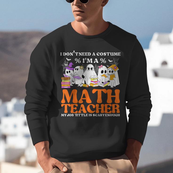 I Don't Need A Costume I'm A Math Teacher Halloween Women Unisex Sweatshirt, funny gift