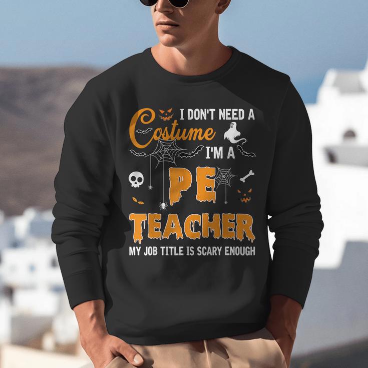 I Don't Need A Costume I'm A Pe Teacher Halloween Men Women Unisex Sweatshirt, Pe Teacher Sweatshirts, funny gift I Don't Need A Costume I'm A Pe Teacher Halloween Men Women Unisex Sweatshirt, Pe Teacher Sweatshirts, funny gift