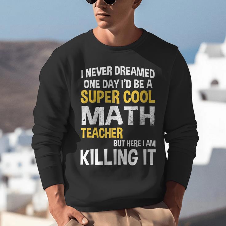 I Never Dreamed One Day I'd Be A Cool Math Teacher Unisex Sweatshirt, funny gift I Never Dreamed One Day I'd Be A Cool Math Teacher Unisex Sweatshirt, funny gift
