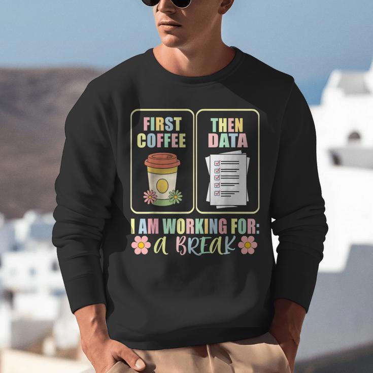 First Coffee Then Data SPED Teacher Taking a Break Unisex Sweatshirt, funny gift First Coffee Then Data SPED Teacher Taking a Break Unisex Sweatshirt, funny gift