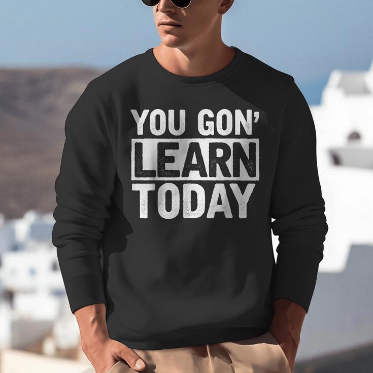 You Gon Learn Today Teacher Teaching Unisex Sweatshirt, funny gift