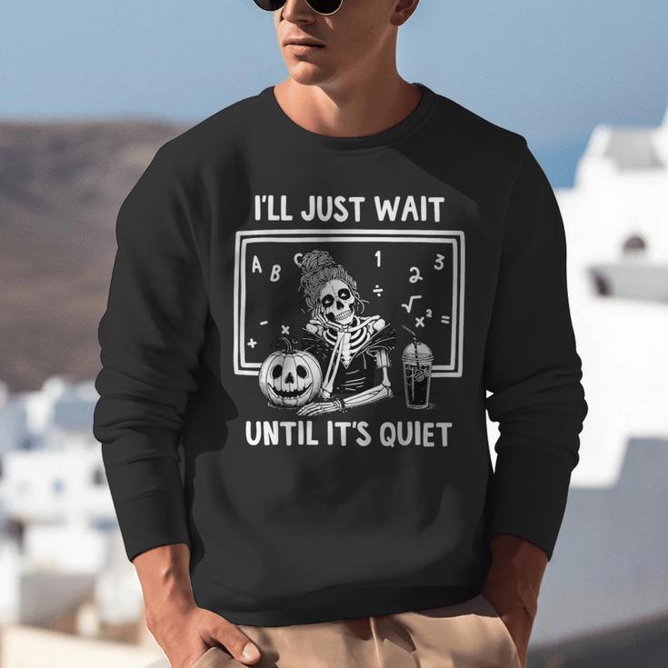 I'Ll Just Wait Until It's Quiet Halloween Teacher Mom Unisex Sweatshirt, funny gift I'Ll Just Wait Until It's Quiet Halloween Teacher Mom Unisex Sweatshirt, funny gift