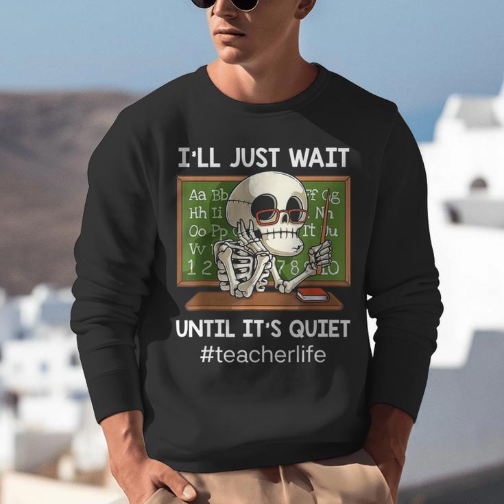 I'Ll Just Wait Until It's Quiet Sarcastic Teacher Unisex Sweatshirt, funny gift