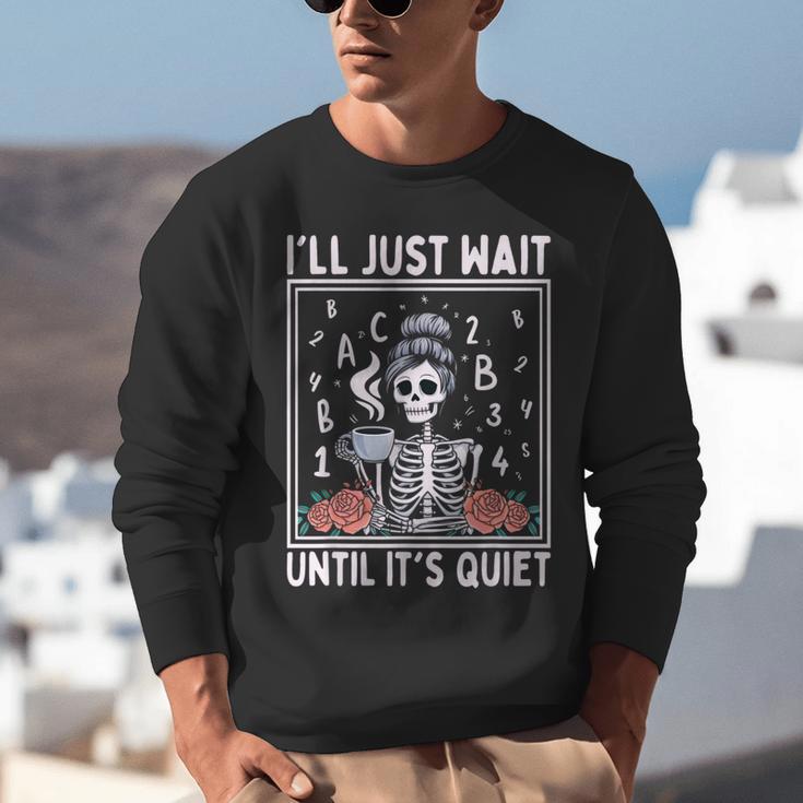 I'Ll Just Wait Until It's Quiet Skeleton Coffee Teacher Unisex Sweatshirt, funny gift I'Ll Just Wait Until It's Quiet Skeleton Coffee Teacher Unisex Sweatshirt, funny gift