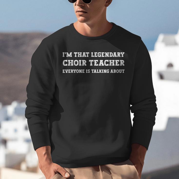 I'm That Legendary Choir Teacher Unisex Sweatshirt, funny gift I'm That Legendary Choir Teacher Unisex Sweatshirt, funny gift