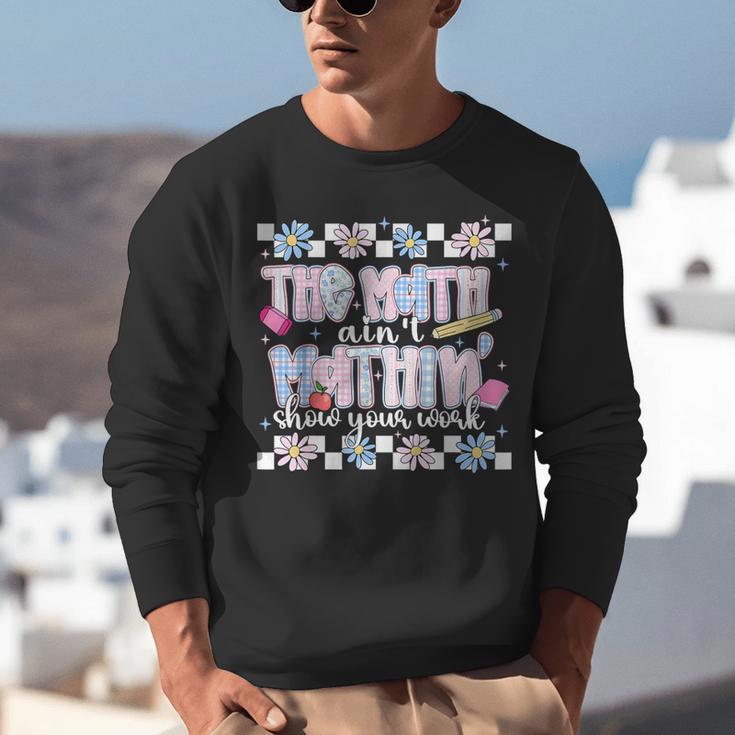 The Math Aint Mathin Meme Show Your Work Floral Math Teacher Unisex Sweatshirt, funny gift The Math Aint Mathin Meme Show Your Work Floral Math Teacher Unisex Sweatshirt, funny gift
