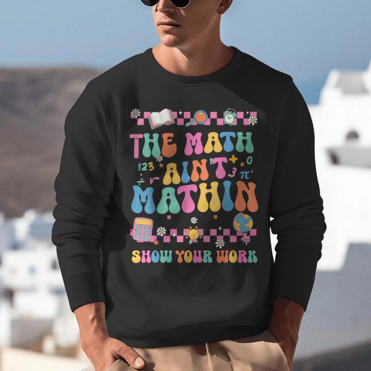 The Math Ain't Mathin Show Your Work Math Teacher Crew Unisex Sweatshirt, funny gift The Math Ain't Mathin Show Your Work Math Teacher Crew Unisex Sweatshirt, funny gift