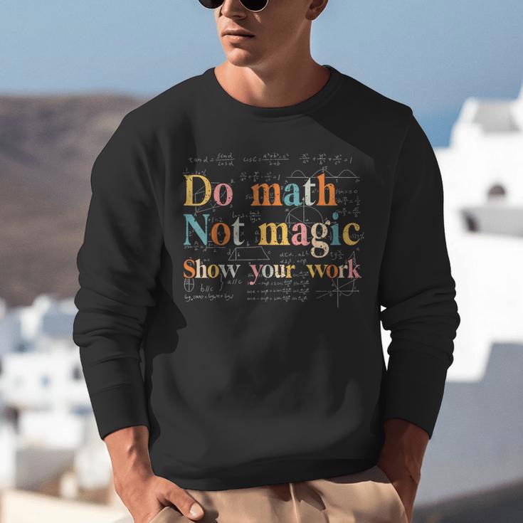 Do Math Not Magic Show Your Work Maths Teacher Student Unisex Sweatshirt, funny gift Do Math Not Magic Show Your Work Maths Teacher Student Unisex Sweatshirt, funny gift