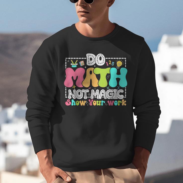 Do Math Not Magic Show Your Work Math Teacher Unisex Sweatshirt, funny gift Do Math Not Magic Show Your Work Math Teacher Unisex Sweatshirt, funny gift