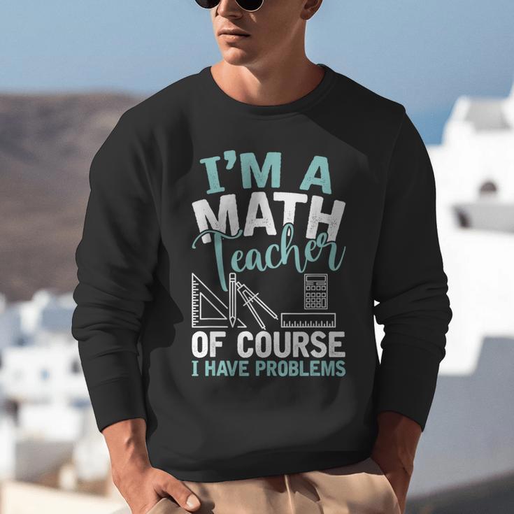 Im A Math Teacher Of Course I Have Problems Teacher Unisex Sweatshirt, funny gift Im A Math Teacher Of Course I Have Problems Teacher Unisex Sweatshirt, funny gift