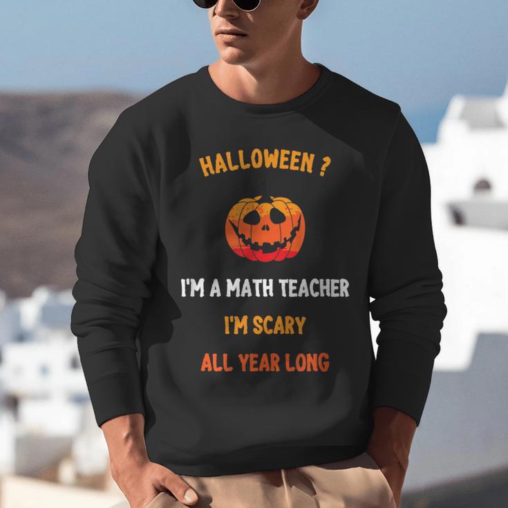 Math Teacher Halloween Quote I'm Scary All Year Long Men Women Unisex Sweatshirt, funny gift