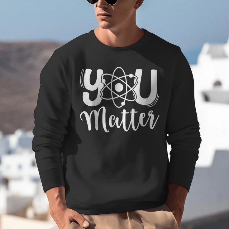 You Matter Science Teacher Chemistry Biology Kindness Kind Unisex Sweatshirt, Science Teacher Sweatshirts, funny gift You Matter Science Teacher Chemistry Biology Kindness Kind Unisex Sweatshirt, Science Teacher Sweatshirts, funny gift