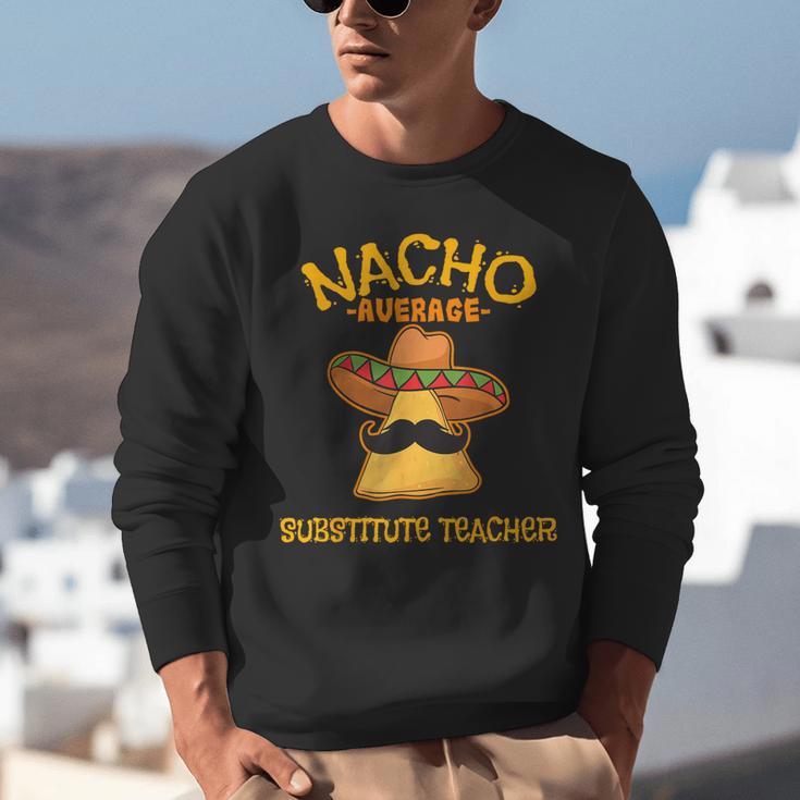 Nacho Average Substitute Teacher Mexican Cinco De Mayo Men Women Unisex Sweatshirt, funny gift Nacho Average Substitute Teacher Mexican Cinco De Mayo Men Women Unisex Sweatshirt, funny gift