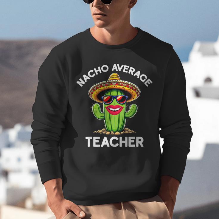 Nacho Average Teacher Sarcastic Women Teaching Unisex Sweatshirt, funny gift