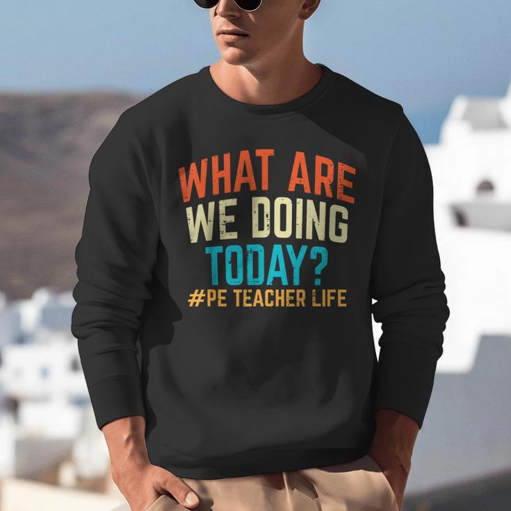 PE Teacher Life What Are We Doing Today Men Women Unisex Sweatshirt, Pe Teacher Sweatshirts, funny gift PE Teacher Life What Are We Doing Today Men Women Unisex Sweatshirt, Pe Teacher Sweatshirts, funny gift