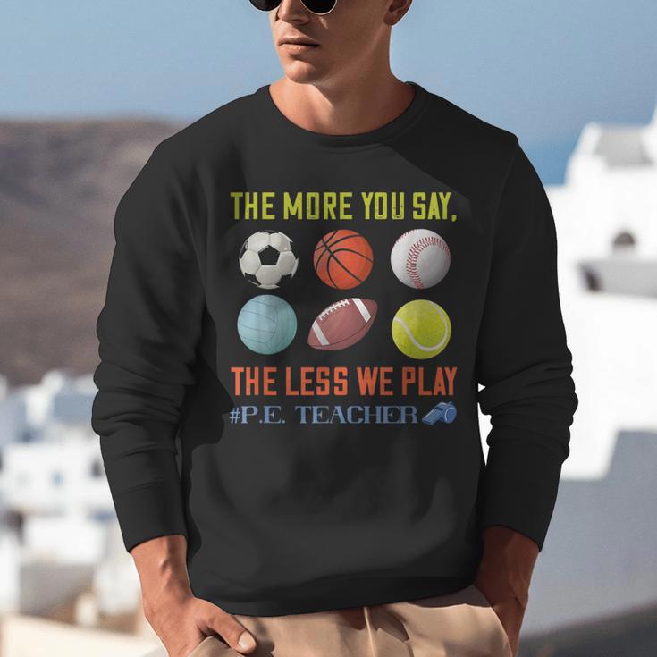 PE Teacher The More You Say Physical Education Teacher Unisex Sweatshirt, Pe Teacher Sweatshirts, funny gift PE Teacher The More You Say Physical Education Teacher Unisex Sweatshirt, Pe Teacher Sweatshirts, funny gift