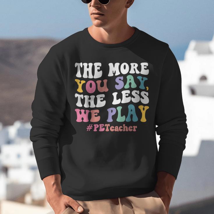 The More You Say The Less We Play PE Teacher Men Women Unisex Sweatshirt, Pe Teacher Sweatshirts, funny gift
