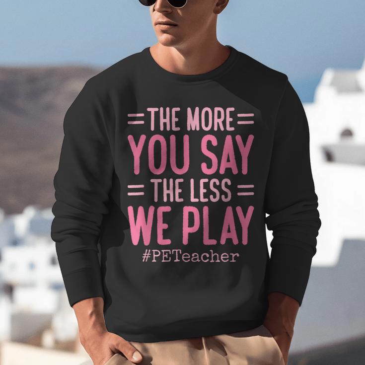 The More You Say The Less We Play PE Teacher Unisex Sweatshirt, Pe Teacher Sweatshirts, funny gift The More You Say The Less We Play PE Teacher Unisex Sweatshirt, Pe Teacher Sweatshirts, funny gift