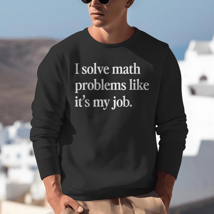 I Solve Math Problems Like It's My Job Math Teacher Unisex Sweatshirt, funny gift I Solve Math Problems Like It's My Job Math Teacher Unisex Sweatshirt, funny gift