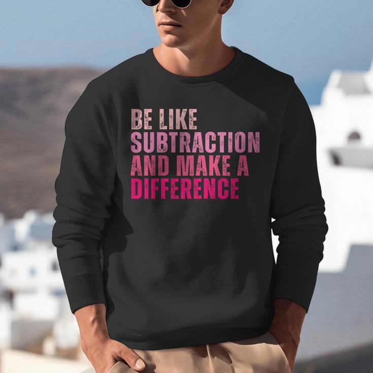 Be Like Subtraction And Make A Difference Math Teacher Unisex Sweatshirt, funny gift Be Like Subtraction And Make A Difference Math Teacher Unisex Sweatshirt, funny gift
