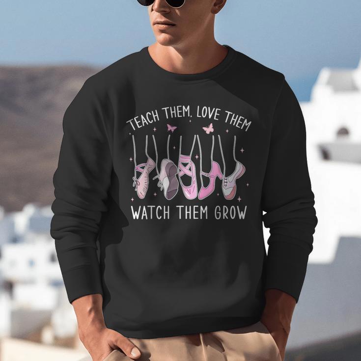 Teach Them Love Them Watch Them Grow Ballet Dance Teacher Unisex Sweatshirt, funny gift Teach Them Love Them Watch Them Grow Ballet Dance Teacher Unisex Sweatshirt, funny gift