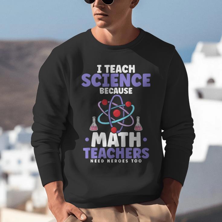 I Teach Science Because Math Teachers Need Heroes Too Unisex Sweatshirt, Science Teacher Sweatshirts, funny gift I Teach Science Because Math Teachers Need Heroes Too Unisex Sweatshirt, Science Teacher Sweatshirts, funny gift
