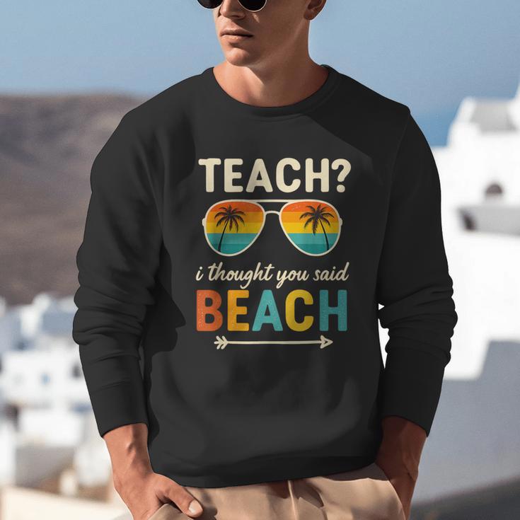 Teach I Thought You Said Beach Teacher Summer Vacation Unisex Sweatshirt, funny gift Teach I Thought You Said Beach Teacher Summer Vacation Unisex Sweatshirt, funny gift