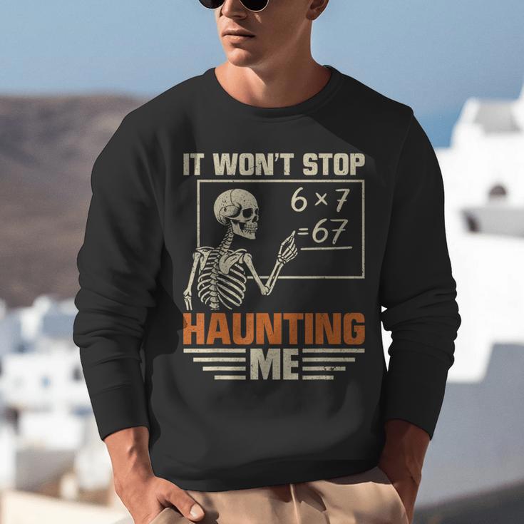 I Won't Stop Haunting Me Skeleton 6 7 Meme Teachers Unisex Sweatshirt, funny gift I Won't Stop Haunting Me Skeleton 6 7 Meme Teachers Unisex Sweatshirt, funny gift