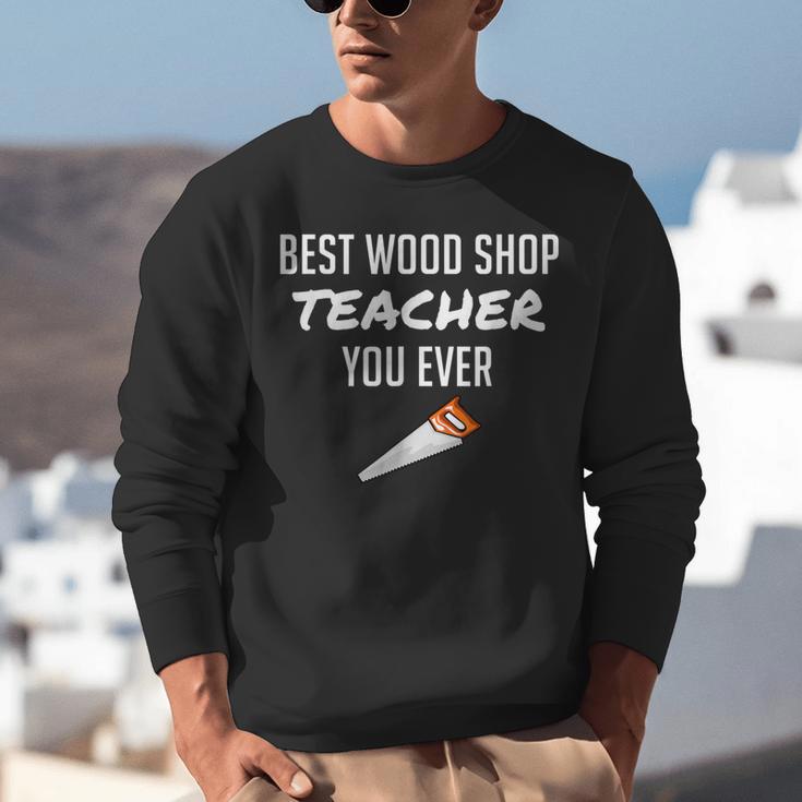 Wood Shop Teacher For Dad From Student Unisex Sweatshirt, funny gift