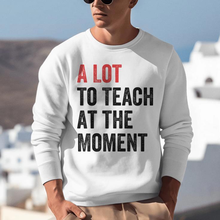 A Lot To Teach At The Moment Women's Teacher Tee Unisex Sweatshirt, funny gift