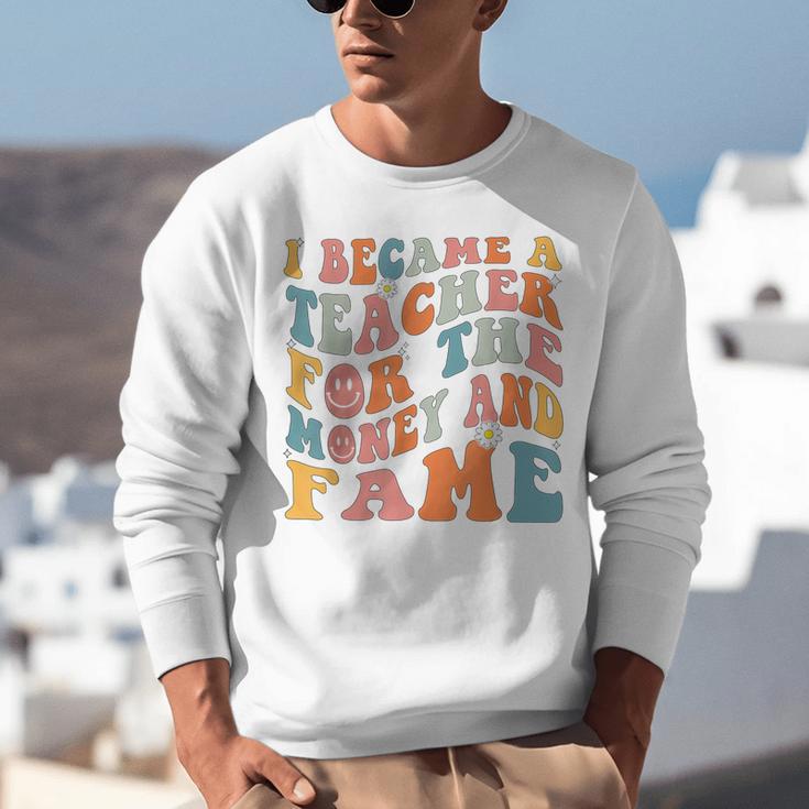 Teachers I Became A Teacher For The Money And Fame Men Women Unisex Sweatshirt, funny gift Teachers I Became A Teacher For The Money And Fame Men Women Unisex Sweatshirt, funny gift